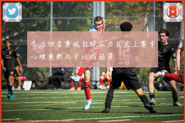 乔治坦言费城打球压力巨大上赛季心理煎熬几乎让我崩溃