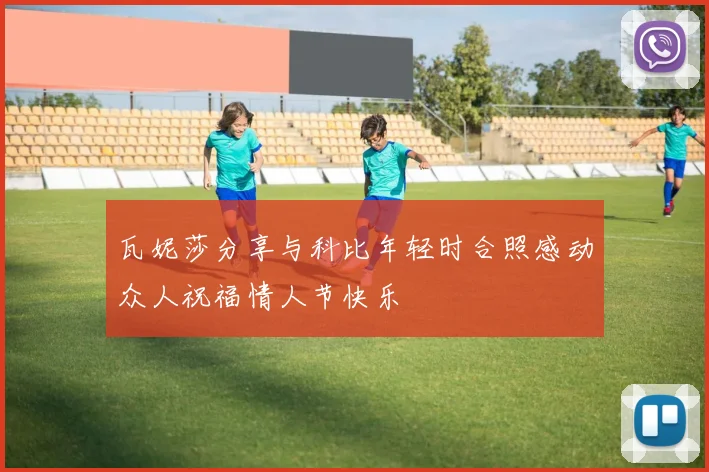 瓦妮莎分享与科比年轻时合照感动众人祝福情人节快乐