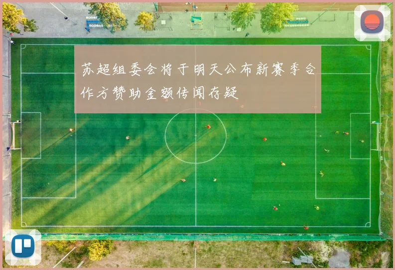 苏超组委会将于明天公布新赛季合作方赞助金额传闻存疑